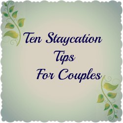 Ten Tips for a Relaxing and Fun Staycation For Couples