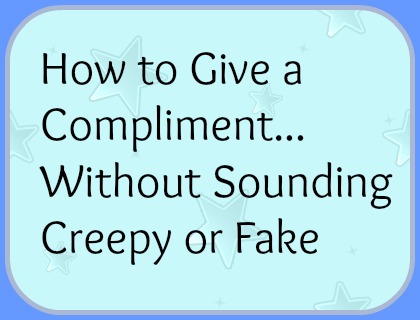 How to Give a Compliment Without Sounding Creepy or Fake