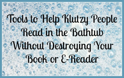 Tools to Help You read in the bathtub