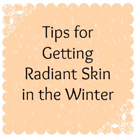 Tips for Getting Radiant Skin in the Winter