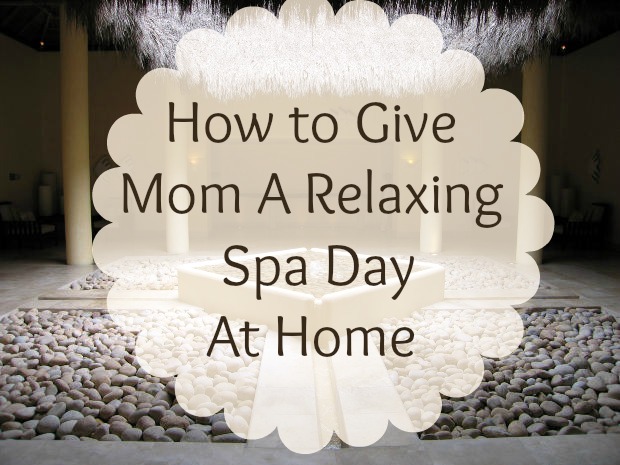 How to Give Mom a Relaxing Spa Day at Home
