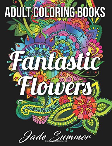 7 Stunning Adult Coloring Books Full Of Enchanted Gardens And Flowers: Fantastic Flowers