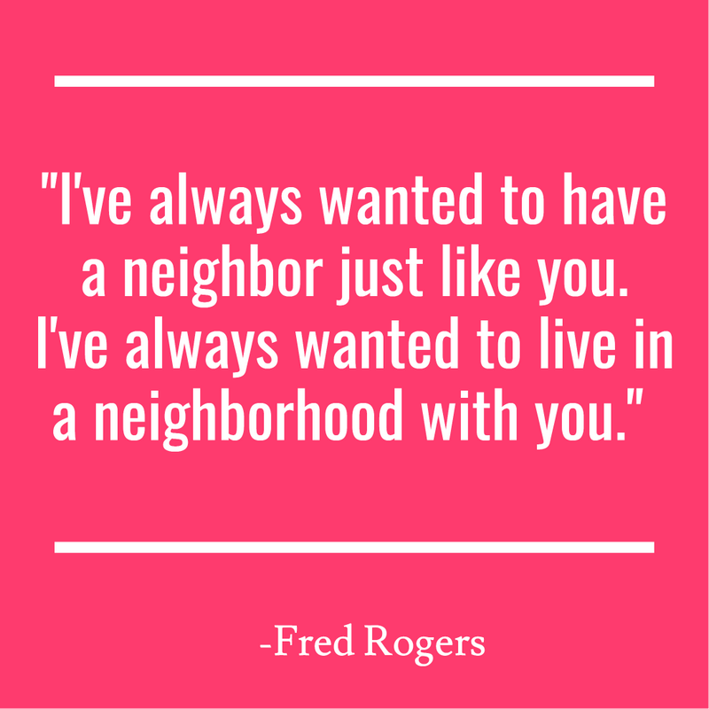 I've always wanted to have a neighbor just like you. I've always wanted to live in a neighborhood with you.