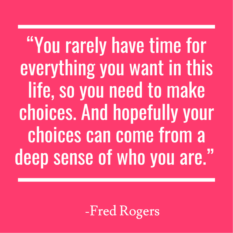 “You rarely have time for everything you want in this life, so you need to make choices. And hopefully your choices can come from a deep sense of who you are.”