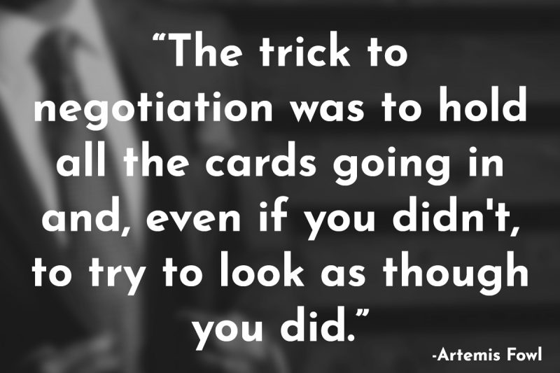 “The trick to negotiation was to hold all the cards going in and, even if you didn't, to try to look as though you did.”