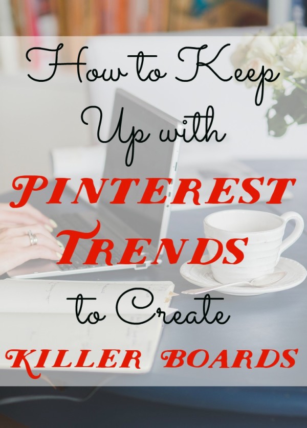 How to Keep Up With Pinterest Trends & Create Killer Boards in Minutes a Day