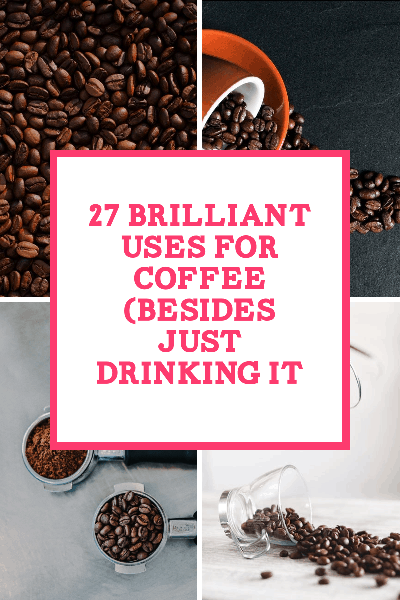 27 Brilliant Uses for Coffee Besides Just Drinking It