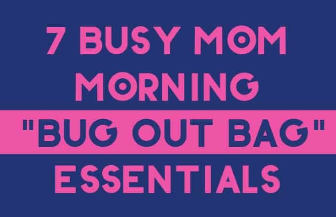 7 Busy Mom Morning “Bug Out Bag” Essentials