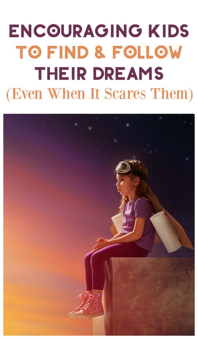 Actionable parenting tips for helping your kids find and follow their dreams, even when it scares them!