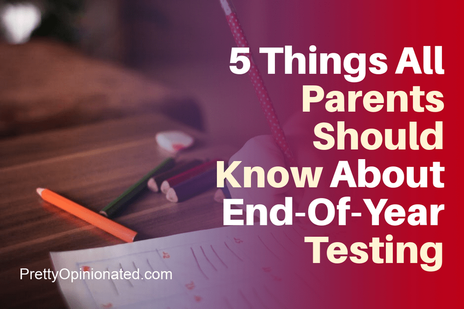 Five Things Parents Should Know About End-Of-Year Testing