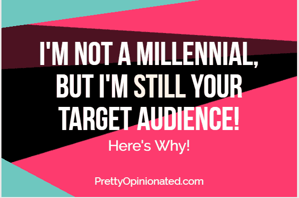 I’m not a Millennial, but Here’s Why I’m STILL Your Target Audience! #DisruptAging