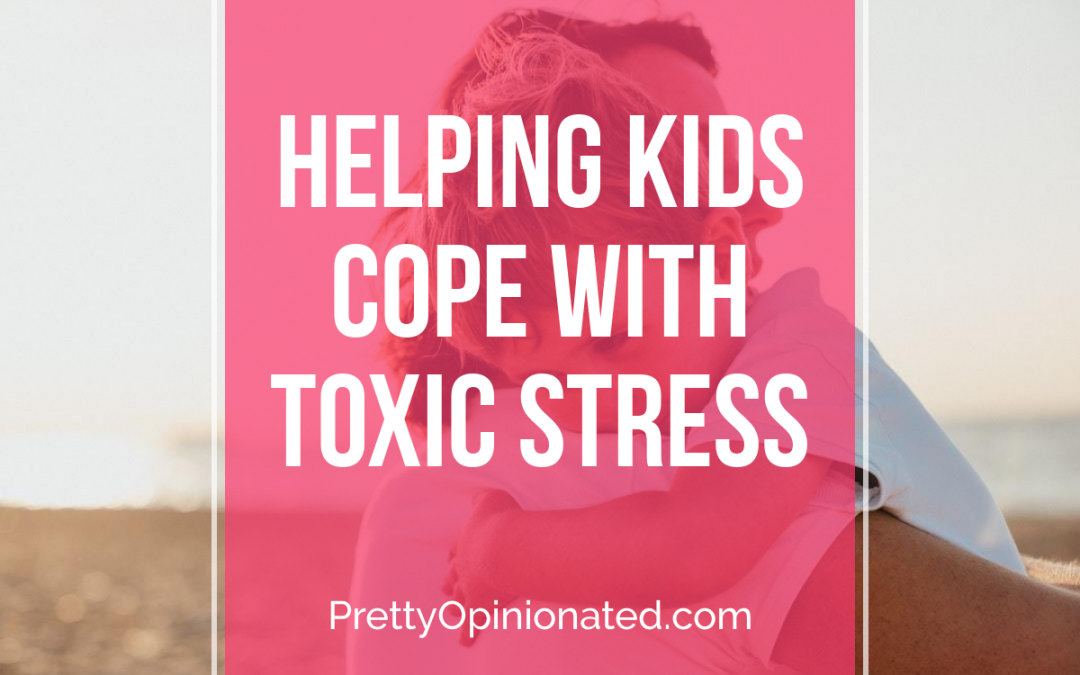 10 Ways to Help Kids Cope With Toxic Stress