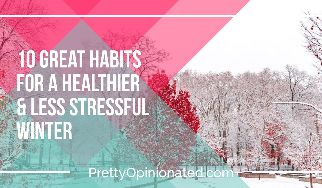 10 Great Habits for a Healthier & Less Stressful Winter