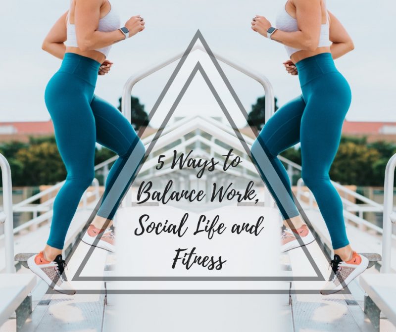 5 Ways to Balance Work, Social Life and Fitness