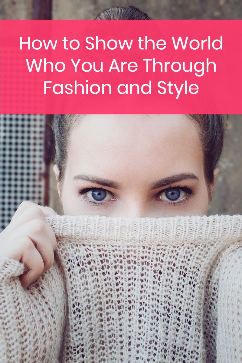 Show the World Who You Are Through Fashion and Style