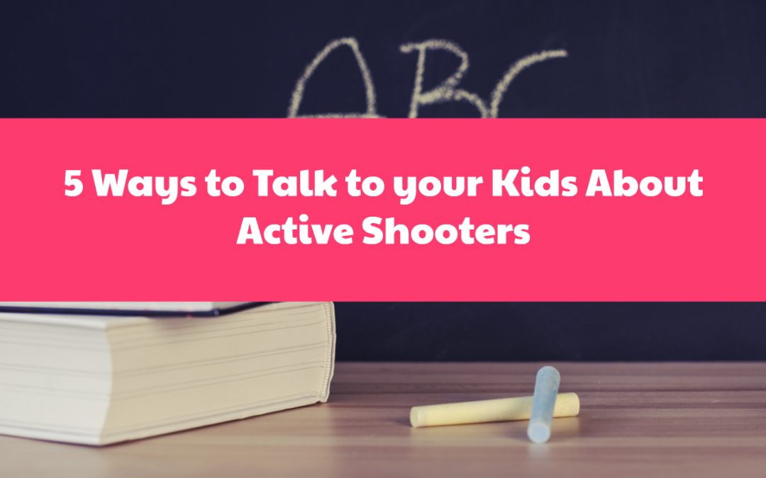 5 Ways to Talk to your Kids About Active Shooters