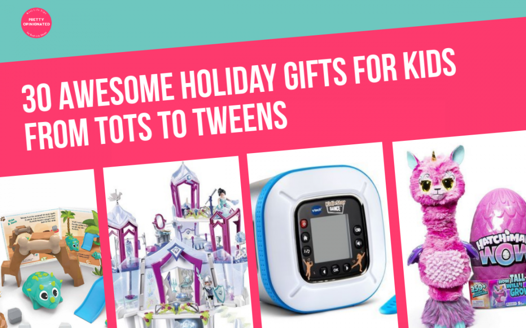 30 Fantastic Holiday Toys & Gifts for Kids from Tots to Tweens