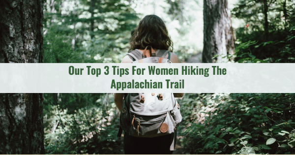 Our Top 3 Tips For Women Hiking The Appalachian Trail