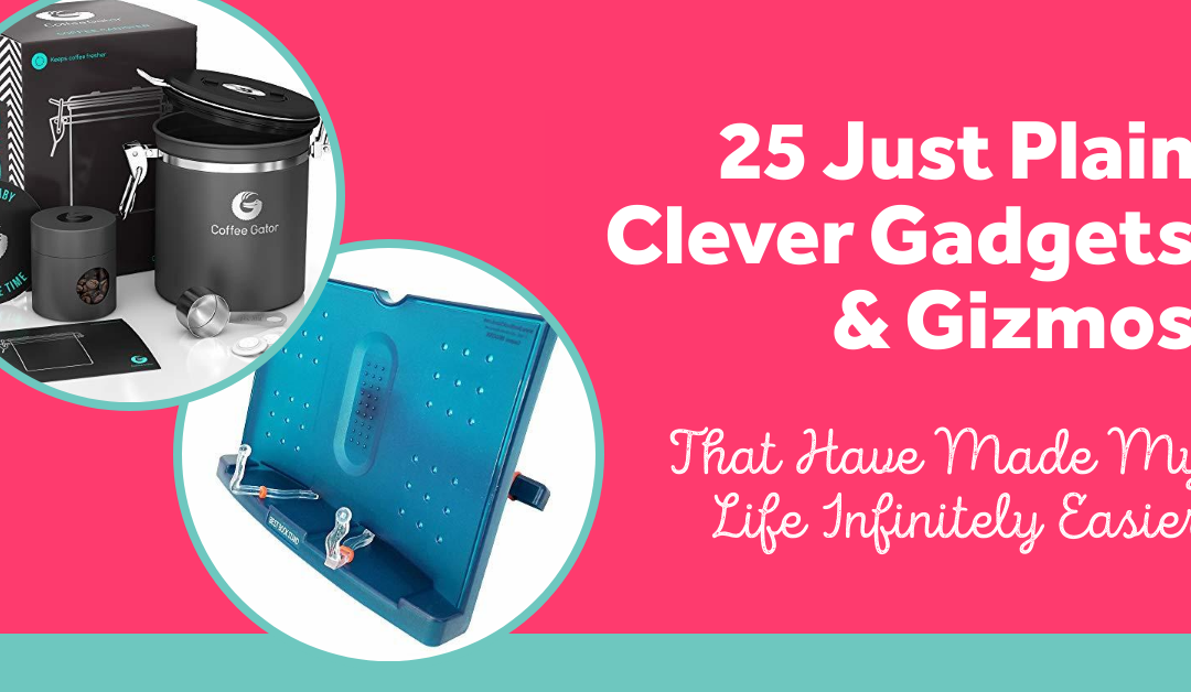 25 Just Plain Clever Gadgets & Gizmos That Have Made My Life Infinitely Easier