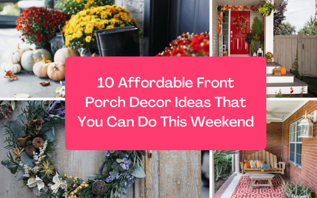 10 Budget-Friendly Front Porch Decor Ideas to Transform Your Curb Appeal